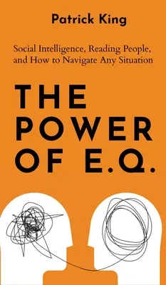 Sila E.Q.: Sociálna inteligencia, čítanie ľudí a ako sa orientovať v každej situácii - The Power of E.Q.: Social Intelligence, Reading People, and How to Navigate Any Situation