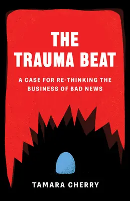 The Trauma Beat: Trauma: Prípad pre prehodnotenie obchodu so zlými správami - The Trauma Beat: A Case for Re-Thinking the Business of Bad News