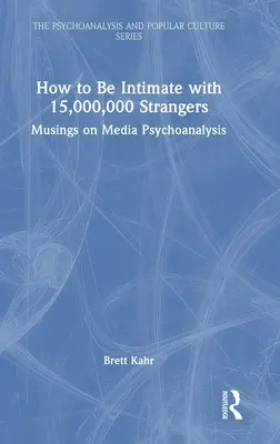 Ako byť intímny s 15 000 000 cudzincami: Ako sa dostať k miliónom ľudí: Úvahy o mediálnej psychoanalýze - How to Be Intimate with 15,000,000 Strangers: Musings on Media Psychoanalysis