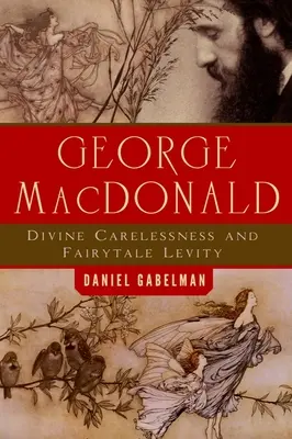 George MacDonald: Božská bezstarostnosť a rozprávková ľahkovážnosť - George MacDonald: Divine Carelessness and Fairytale Levity