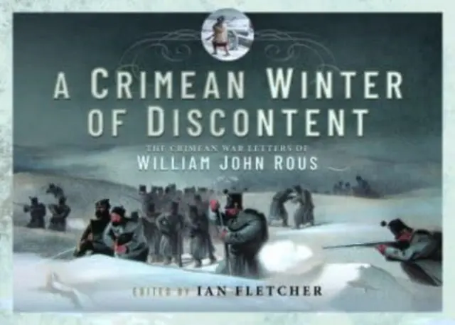 Krymská zima nespokojnosti: Krymská vojna: listy Williama Johna Rousa - A Crimean Winter of Discontent: The Crimean War Letters of William John Rous