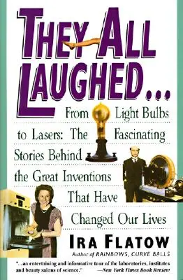 Všetci sa smiali...: Od žiaroviek po lasery: Fascinujúce príbehy, ktoré sa skrývajú za veľkými vynálezmi - They All Laughed...: From Light Bulbs to Lasers: The Fascinating Stories Behind the Great Inventions