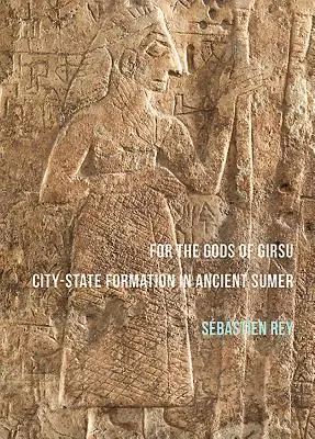 Pre bohov Girsu: Formovanie mestského štátu v starovekom Sumeri - For the Gods of Girsu: City-State Formation in Ancient Sumer