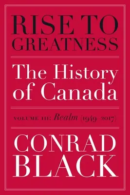 Vzostup k veľkosti, zväzok 3: Ríša (1949-2017): Dejiny Kanady od Vikingov po súčasnosť - Rise to Greatness, Volume 3: Realm (1949-2017): The History of Canada from the Vikings to the Present