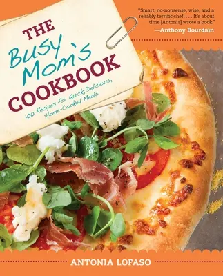 Kuchárska kniha pre zaneprázdnené mamy: Vydarená mamička: 100 receptov na rýchle, chutné a domáce jedlá - The Busy Mom's Cookbook: 100 Recipes for Quick, Delicious, Home-Cooked Meals