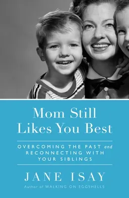 Mama ťa má stále najradšej: Prekonávanie minulosti a opätovné nadviazanie kontaktov so súrodencami - Mom Still Likes You Best: Overcoming the Past and Reconnecting with Your Siblings
