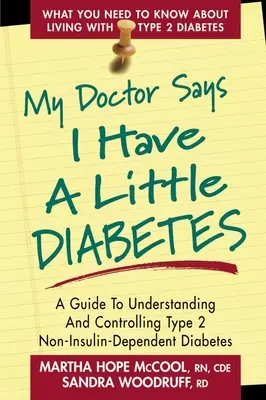 Môj lekár hovorí, že mám malú cukrovku: Príručka na pochopenie a kontrolu cukrovky 2. typu, ktorá nie je závislá od inzulínu - My Doctor Says I Have a Little Diabetes: A Guide to Understanding and Controlling Type 2 Non-Insulin-Dependent Diabetes