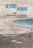 Za hranicami ľudského - vitálny materializmus v andských avantgardách - Beyond Human - Vital Materialisms in the Andean Avant-Gardes