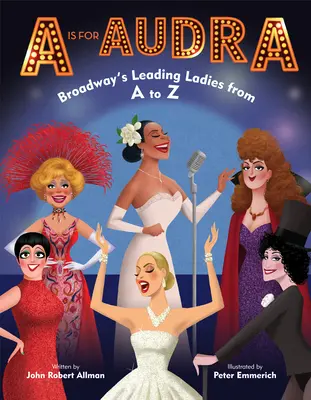 A is for Audra: A: Audra je hlavná dáma Broadwaya od A po Z - A is for Audra: Broadway's Leading Ladies from A to Z