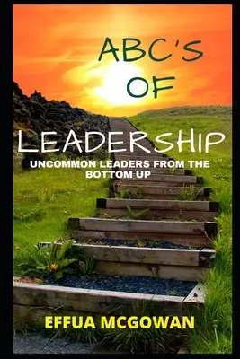 ABC vedenia: Neobyčajní lídri zdola nahor - ABC's of Leadership: Uncommon Leaders from the Bottom Up
