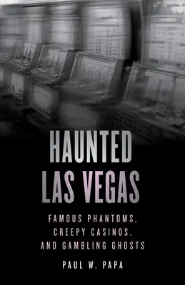 Strašidelné Las Vegas: a hazardné prízraky: slávne prízraky, strašidelné kasína a hazardné prízraky - Haunted Las Vegas: Famous Phantoms, Creepy Casinos, and Gambling Ghosts