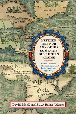 Ani on, ani nikto z jeho spoločníkov sa nevrátil späť: Neúspešné kolónie v Karibiku a Latinskej Amerike, 1492-1865 - Neither Hee Nor Any of His Companie Did Return Againe: Failed Colonies in the Caribbean and Latin America, 1492-1865