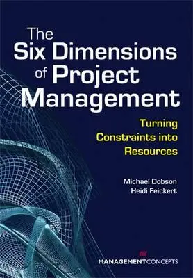 Šesť dimenzií riadenia projektov: Premena obmedzení na zdroje - The Six Dimensions of Project Management: Turning Constraints Into Resources