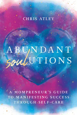 Hojné duše: Príručka pre podnikateľky, ako dosiahnuť úspech prostredníctvom starostlivosti o seba - Abundant Soul-Utions: A Mompreneur's Guide to Manifesting Success Through Self-Care