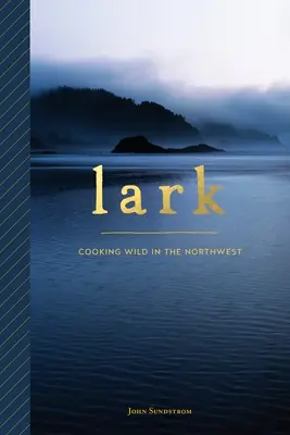 Skřivan: Varenie v divočine na severozápade - Lark: Cooking Wild in the Northwest