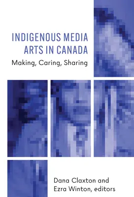 Domorodé mediálne umenie v Kanade: Vychádzanie, starostlivosť, zdieľanie - Indigenous Media Arts in Canada: Making, Caring, Sharing