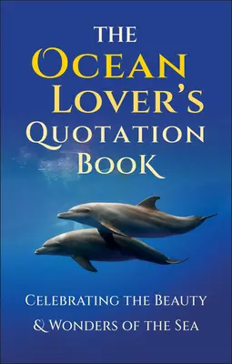 Kniha citátov milovníka oceánov: Inšpiratívna zbierka oslavujúca krásu a zázraky mora - The Ocean Lover's Quotation Book: An Inspired Collection Celebrating the Beauty & Wonders of the Sea