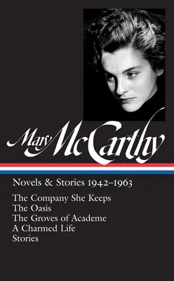 Mary McCarthyová: Romány a poviedky 1942-1963 (Loa #290): Oasis / The Groves of Academe / A Charmed Life / Stories - Mary McCarthy: Novels & Stories 1942-1963 (Loa #290): The Company She Keeps / The Oasis / The Groves of Academe / A Charmed Life / Stories