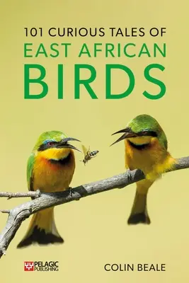 101 zaujímavých príbehov o vtákoch východnej Afriky: Krátky úvod do tropickej ornitológie - 101 Curious Tales of East African Birds: A Brief Introduction to Tropical Ornithology