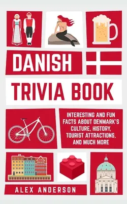Dánska kniha zaujímavostí: Zaujímavosti a zábavné fakty o dánskej kultúre, histórii, turistických zaujímavostiach a mnohom inom - Danish Trivia Book: Interesting and Fun Facts About Danish Culture, History, Tourist Attractions, and Much More