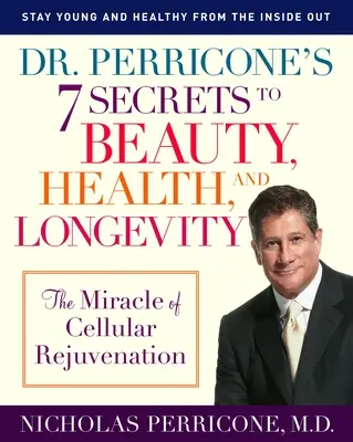 7 tajomstiev krásy, zdravia a dlhovekosti Dr. Perriconeho: Zázrak bunkového omladenia - Dr. Perricone's 7 Secrets to Beauty, Health, and Longevity: The Miracle of Cellular Rejuvenation