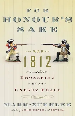 Pre česť: Vojna z roku 1812 a sprostredkovanie neľahkého mieru - For Honour's Sake: The War of 1812 and the Brokering of an Uneasy Peace