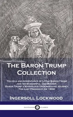 Zbierka baróna Trumpa: Cesty a dobrodružstvá malého baróna Trumpa a jeho úžasného psa Bulgera, Podivuhodná cesta baróna Trumpa do podzemia - Baron Trump Collection: Travels and Adventures of Little Baron Trump and his Wonderful Dog Bulger, Baron Trump's Marvelous Underground Journey