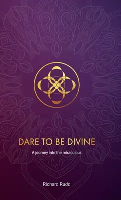 Odvážte sa byť božskí: Cesta do zázračna - Dare to be Divine: A journey into the miraculous