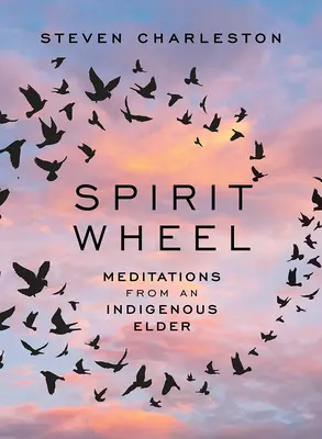 Spirit Wheel: Domorodý starejší: meditácie - Spirit Wheel: Meditations from an Indigenous Elder