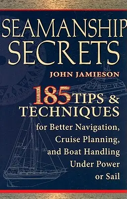 Tajomstvá námorníctva: 185 tipov a techník pre lepšiu navigáciu, plánovanie plavby a ovládanie lode s motorom alebo plachtami - Seamanship Secrets: 185 Tips & Techniques for Better Navigation, Cruise Planning, and Boat Handling Under Power or Sail