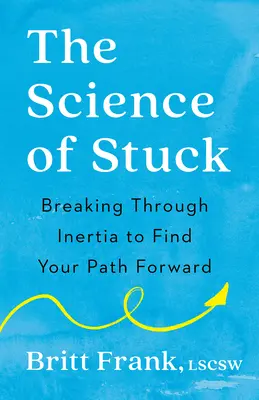 Nauka o uviaznutí: Prelomiť zotrvačnosť a nájsť svoju cestu vpred - The Science of Stuck: Breaking Through Inertia to Find Your Path Forward