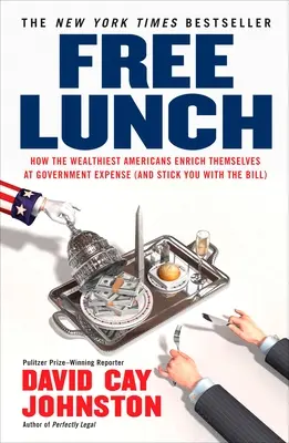 Obed zadarmo: Ako sa najbohatší Američania obohacujú na úkor štátu (a účet vystavujú vám) - Free Lunch: How the Wealthiest Americans Enrich Themselves at Government Expense (and Stick You with the Bill)