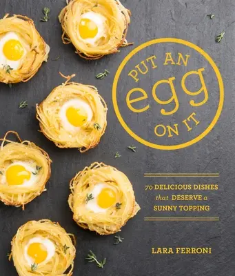 Dajte si na to vajíčko: 70 lahodných jedál, ktoré si zaslúžia slnečnú polevu - Put an Egg on It: 70 Delicious Dishes That Deserve a Sunny Topping