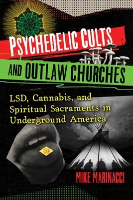 Psychedelické kulty a cirkvi mimo zákon: Lsd, marihuana a duchovné sviatosti v americkom podzemí - Psychedelic Cults and Outlaw Churches: Lsd, Cannabis, and Spiritual Sacraments in Underground America