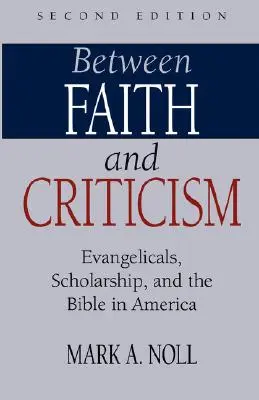 Medzi vierou a kritikou: Evanjelikáli, vedecká práca a Biblia v Amerike - Between Faith and Criticism: Evangelicals, Scholarship, and the Bible in America