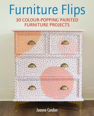 Nábytok Flips: 25 žiarivých a živých projektov maľovaného nábytku - Furniture Flips: 25 Bright and Vibrant Painted Furniture Projects