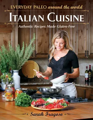 Každodenné paleo po celom svete: Talianska kuchyňa: Autentické recepty bez lepku - Everyday Paleo Around the World: Italian Cuisine: Authentic Recipes Made Gluten-Free