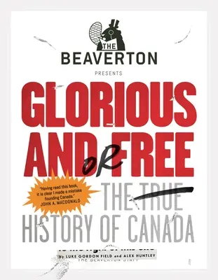 Beaverton uvádza Slávna a/alebo slobodná: Pravdivé dejiny Kanady - The Beaverton Presents Glorious And/Or Free: The True History of Canada