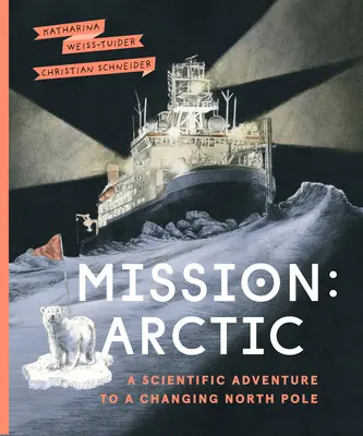 Misia: Arktída: Vedecké dobrodružstvo na meniacom sa severnom póle - Mission: Arctic: A Scientifc Adventure to a Changing North Pole