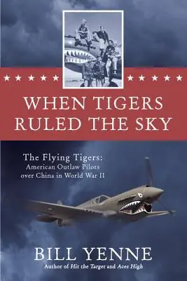 Keď tigre vládli nebu - Lietajúce tigre: Americkí piloti - zločinci nad Čínou počas druhej svetovej vojny - When Tigers Ruled the Sky - The Flying Tigers: American Outlaw Pilots over China in World War II