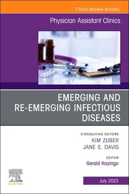 Emerging and Re-Emerging Infectious Diseases, an Issue of Physician Assistant Clinics (Vznikajúce a znovu sa objavujúce infekčné choroby, vydanie Kliniky asistentov lekárov): Volume 8-3 - Emerging and Re-Emerging Infectious Diseases, an Issue of Physician Assistant Clinics: Volume 8-3