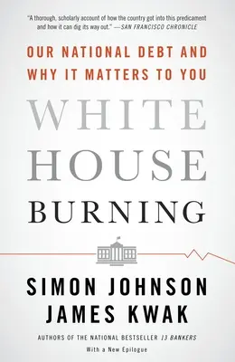 Horiaci biely dom: Náš štátny dlh a prečo je pre vás dôležitý - White House Burning: Our National Debt and Why It Matters to You