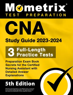 CNA Study Guide 2023-2024 - 3 Full-Length Practice Tests, Prípravná kniha na skúšku Tajomstvá pre certifikovaného asistenta zdravotnej sestry s podrobným vysvetlením odpovedí - CNA Study Guide 2023-2024 - 3 Full-Length Practice Tests, Preparation Exam Book Secrets for the Certified Nursing Assistant with Detailed Answer Expla