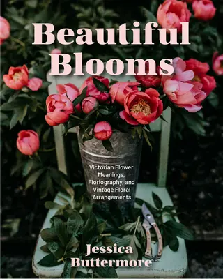 Jazyk lásky kvetov: (Typy kvetov, história kvetov, význam kvetov) - The Love Language of Flowers: Floriography and Elevated, Achievable, Vintage-Style Arrangements (Types of Flowers, History of Flowers, Flower Meanin