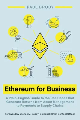 Ethereum pre firmy: Od správy majetku cez platby až po dodávateľské reťazce. - Ethereum for Business: A Plain-English Guide to the Use Cases that Generate Returns from Asset Management to Payments to Supply Chains