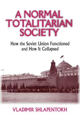 Normálna totalitná spoločnosť: Ako fungoval Sovietsky zväz a ako sa zrútil - A Normal Totalitarian Society: How the Soviet Union Functioned and How It Collapsed