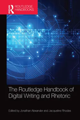 Routledge Handbook of Digital Writing and Rhetoric - The Routledge Handbook of Digital Writing and Rhetoric