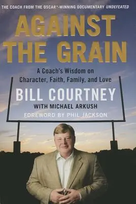 Proti prúdu: Múdrosť trénera o charaktere, viere, rodine a láske - Against the Grain: A Coach's Wisdom on Character, Faith, Family, and Love