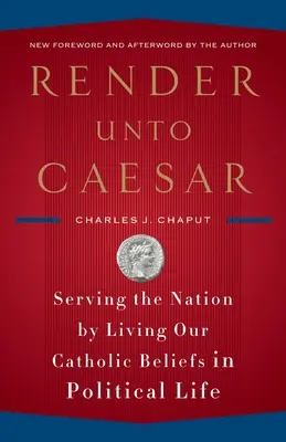 Render Unto Caesar: Služiť národu tým, že žijeme svoje katolícke presvedčenie v politickom živote - Render Unto Caesar: Serving the Nation by Living Our Catholic Beliefs in Political Life