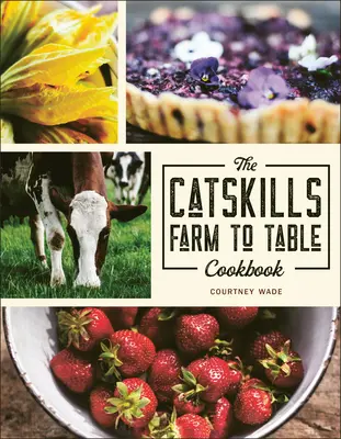 The Catskills Farm to Table Cookbook (Kuchárska kniha z farmy na stôl): Viac ako 75 receptov - The Catskills Farm to Table Cookbook: Over 75 Recipes